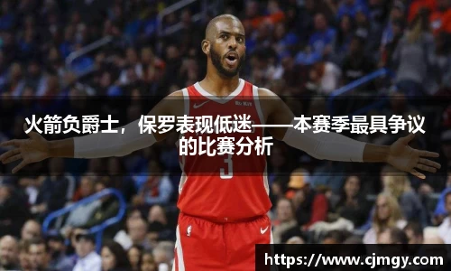 火箭负爵士，保罗表现低迷——本赛季最具争议的比赛分析