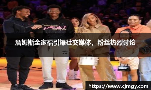 詹姆斯全家福引爆社交媒体，粉丝热烈讨论