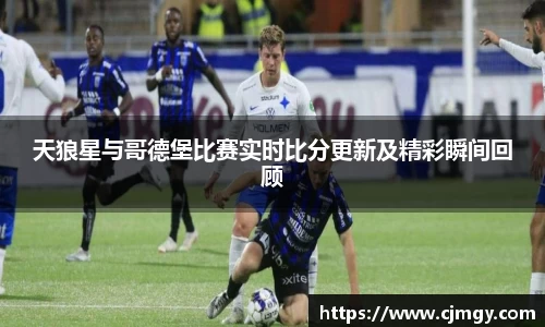 天狼星与哥德堡比赛实时比分更新及精彩瞬间回顾