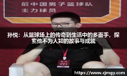 孙悦：从篮球场上的传奇到生活中的多面手，探索他不为人知的故事与成就