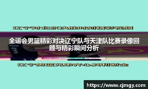 全运会男篮精彩对决辽宁队与天津队比赛录像回顾与精彩瞬间分析