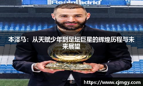 本泽马：从天赋少年到足坛巨星的辉煌历程与未来展望
