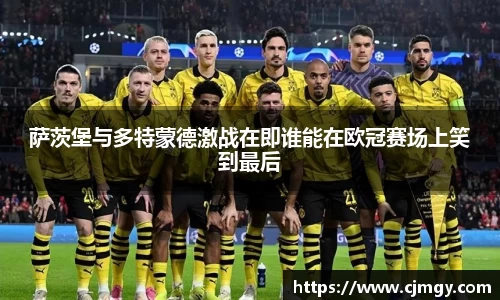 萨茨堡与多特蒙德激战在即谁能在欧冠赛场上笑到最后