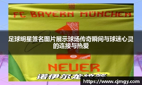 足球明星签名图片展示球场传奇瞬间与球迷心灵的连接与热爱