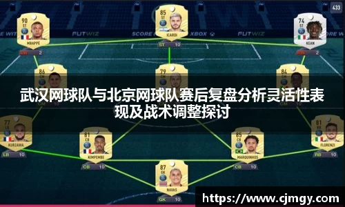 武汉网球队与北京网球队赛后复盘分析灵活性表现及战术调整探讨