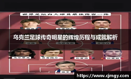 乌克兰足球传奇明星的辉煌历程与成就解析