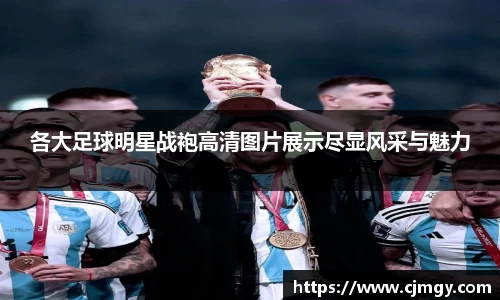 各大足球明星战袍高清图片展示尽显风采与魅力